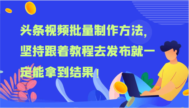 头条视频批量制作方法，坚持跟着教程去发布就一定能拿到结果！-飞哥网创