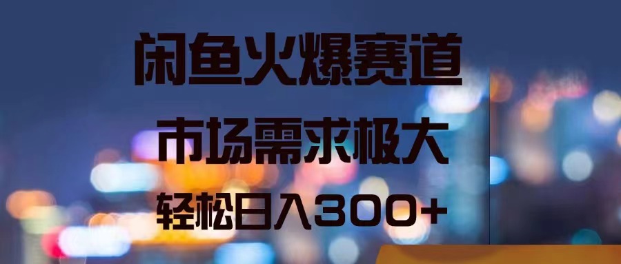 （11592期）闲鱼火爆赛道，市场需求极大，轻松日入300+-飞哥网创